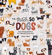 Buy Stitch 50 Dogs: Easy Sewing Patterns for Adorable Plush Pups
