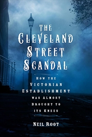 Buy Cleveland Street Scandal: How The Victorian Establishment Was Almost Brought To Its Knees