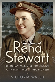 Buy Story of Rena Stewart: Bletchley Park Girl, Translator of Hitler's Will, and BBC Pioneer