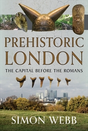 Buy Prehistoric London: The Capital Before the Romans