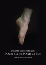 Buy Living with Illness and Disability: Poised on the Pointe of Pain: Nureyev's Foot and Other Essays