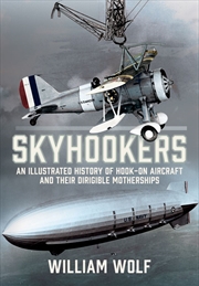 Buy Skyhookers: An Illustrated History of Hook-on Aircraft and Their Dirigible Motherships