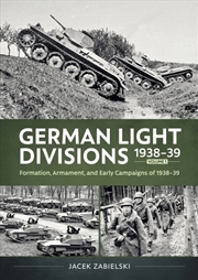 Buy German Light Divisions 1938-39 Volume 1: Formation, Armament, and Early Campaigns of 1938-39
