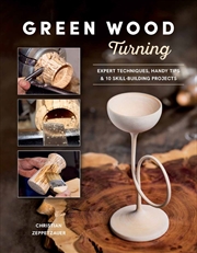 Buy Green Wood Turning: Expert Techniques, Handy Tips, and 10 Skill-Building Projects