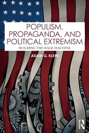 Buy Populism, Propaganda, And Political Extremism Building The Rage Machine