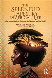 Buy Splendid Tapestry Of African Life Essays On A Resilient Continent, Its Diaspora, And The World