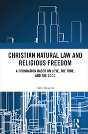 Buy Christian Natural Law And Religious Freedom A Foundation Based On Love, The True, And The Good