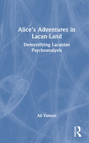 Buy Alice’S Adventures In Lacan-Land Demystifying Lacanian Psychoanalysis