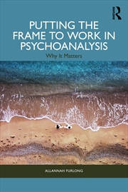 Buy Putting The Psychoanalytic Frame To Work Why It Matters