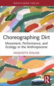 Buy Choreographing Dirt Movement, Performance, And Ecology In The Anthropocene