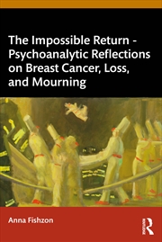 Buy Impossible Return – Psychoanalytic Reflections On Breast Cancer, Loss, And Mourning