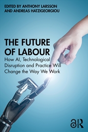 Buy Future Of Labour How Ai, Technological Disruption And Practice Will Change The Way We Work