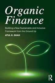 Buy Organic Finance Building A New Sustainable And Inclusive Framework From The Ground Up