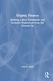 Buy Organic Finance Building A New Sustainable And Inclusive Framework From The Ground Up
