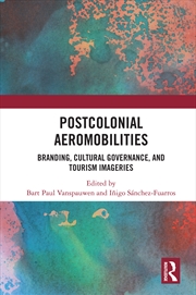 Buy Postcolonial Aeromobilities Branding, Cultural Governance, And Tourism Imageries