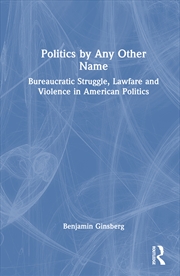 Buy Politics By Any Other Name Bureaucratic Struggle, Lawfare And Violence In American Politics