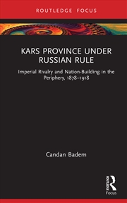 Buy Kars Province Under Russian Rule Imperial Rivalry And Nation-Building In The Periphery, 1878-1918