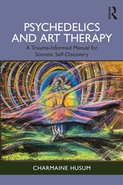 Buy Psychedelics And Art Therapy A Trauma-Informed Manual For Somatic Self-Discovery