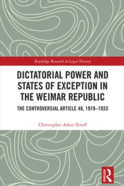 Buy Dictatorial Power And States Of Exception In The Weimar Republic The Controversial Article 48, 1919-