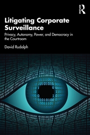 Buy Litigating Corporate Surveillance Privacy, Autonomy, Power, And Democracy In The Courtroom