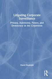 Buy Litigating Corporate Surveillance Privacy, Autonomy, Power, And Democracy In The Courtroom