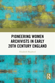 Buy Pioneering Women Archivists In Early 20th Century England