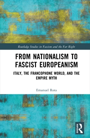Buy From Nationalism To Fascist Europeanism Italy, The Francophone World, And The Empire Myth