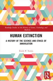 Buy Human Extinction A History Of The Science And Ethics Of Annihilation