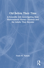 Buy Old Before Their Time A Scientific Life Investigating How Maltreatment Harms Children And The Adults