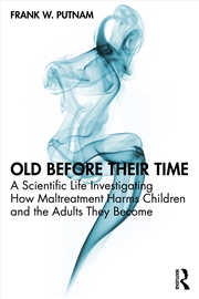 Buy Old Before Their Time A Scientific Life Investigating How Maltreatment Harms Children And The Adults