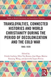 Buy Transloyalties, Connected Histories And World Christianity During The Period Of Decolonization And T