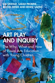 Buy Art Play And Inquiry The Why, What And How Of Visual Arts Education With Young Children