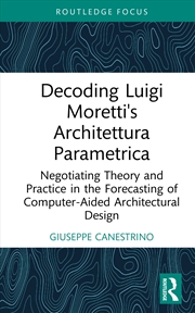 Buy Decoding Luigi Moretti's Architettura Parametrica Negotiating Theory And Practice In The Forecasting