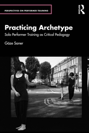 Buy Practicing Archetype Solo Performer Training As Critical Pedagogy