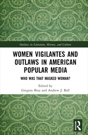 Buy Women Vigilantes And Outlaws In American Popular Media Who Was That Masked Woman?