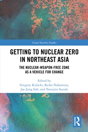 Buy Getting To Nuclear Zero In Northeast Asia The Nuclear-Weapon-Free Zone As A Vehicle For Change