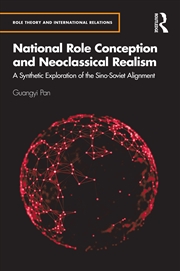 Buy National Role Conception And Neoclassical Realism A Synthetic Exploration Of The Sino-Soviet Alignme