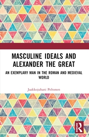 Buy Masculine Ideals And Alexander The Great An Exemplary Man In The Roman And Medieval World