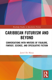 Buy Caribbean Futurism And Beyond Conversations With Writers Of Folklore, Fantasy, Science, And Speculat
