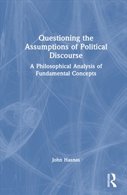 Buy Questioning The Assumptions Of Political Discourse A Philosophical Analysis Of Fundamental Concepts