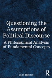 Buy Questioning The Assumptions Of Political Discourse A Philosophical Analysis Of Fundamental Concepts