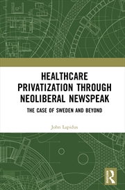 Buy Healthcare Privatization Through Neoliberal Newspeak The Case Of Sweden And Beyond