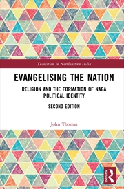 Buy Evangelising The Nation Religion And The Formation Of Naga Political Identity