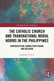 Buy Catholic Church And Transnational Moral Norms In The Philippines Contraception, Human Trafficking, A