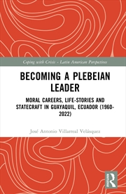 Buy Becoming A Plebeian Leader Moral Careers, Life-Stories And Statecraft In Guayaquil, Ecuador (1960-20
