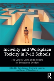 Buy Incivility And Workplace Toxicity In P-12 Schools The Causes, Costs, And Solutions For Educational L