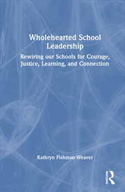 Buy Wholehearted School Leadership Rewiring Our Schools For Courage, Justice, Learning, And Connection