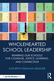 Buy Wholehearted School Leadership Rewiring Our Schools For Courage, Justice, Learning, And Connection