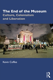 Buy End Of The Museum Culture, Colonialism And Liberation