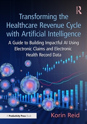 Buy Transforming The Healthcare Revenue Cycle With Artificial Intelligence A Guide To Building Impactful